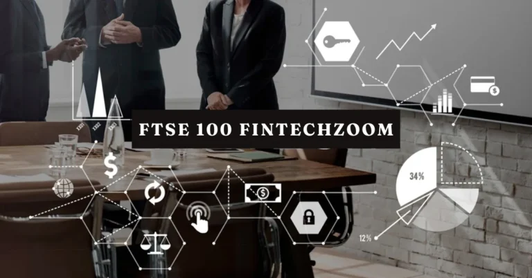 FTSE 100 FintechZoom: A Comprehensive Analysis